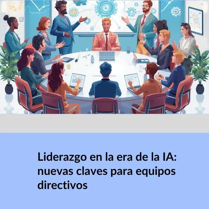 Liderazgo en la era de la IA: nuevas claves para equipos directivos