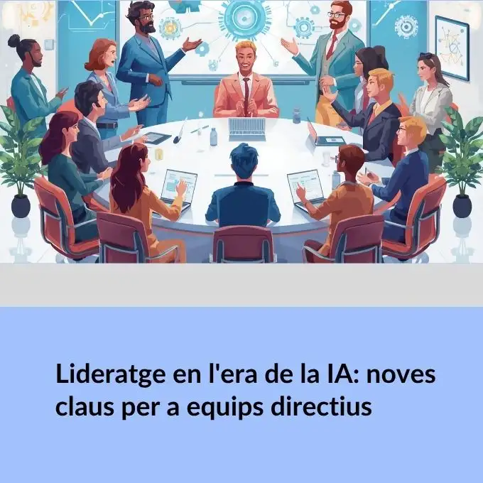 Lideratge en l'era de la IA: noves claus per a equips directius